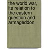 the World War, Its Relation to the Eastern Question and Armageddon door Arthur Grosvenor Daniells