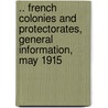 .. French Colonies and Protectorates, General Information, May 1915 by France. Commissariat G. En eral (1915)