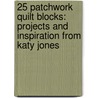 25 Patchwork Quilt Blocks: Projects and Inspiration from Katy Jones door Katy Jones