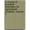 A Course of Practical Chemistry for Agricultural Students, Volume 1 door Leslie Frank Newman