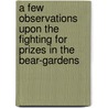 A Few Observations Upon the Fighting for Prizes in the Bear-Gardens door And Well-Wisher Lover and Well-Wisher