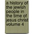 A History of the Jewish People in the Time of Jesus Christ Volume 4