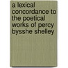 A Lexical Concordance to the Poetical Works of Percy Bysshe Shelley by Frederick Startridge Ellis