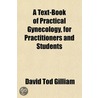 A Text-Book Of Practical Gynecology, For Practitioners And Students by David Tod Gilliam