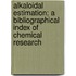 Alkaloidal Estimation; a Bibliographical Index of Chemical Research