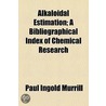 Alkaloidal Estimation; a Bibliographical Index of Chemical Research door Paul I[Ngold] Murrill