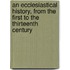 An Ecclesiastical History, From The First To The Thirteenth Century