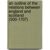 An Outline of the Relations Between England and Scotland (500-1707) by S. Rait Robert