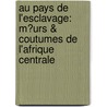 Au Pays De L'Esclavage: M�Urs & Coutumes De L'Afrique Centrale door F�Lix Chapiseau