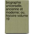Biographie Universelle, Ancienne Et Moderne; Ou, Histoire Volume 19