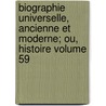Biographie Universelle, Ancienne Et Moderne; Ou, Histoire Volume 59 by J. Fr. 1767-1839 Michaud