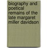 Biography And Poetical Remains Of The Late Margaret Miller Davidson by Margaret Miller Davidson