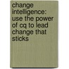 Change Intelligence: Use The Power Of Cq To Lead Change That Sticks door Ph.D. Trautlein