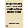 Companion To The Most Celebrated Private Galleries Of Art In London by Jameson (Anna)