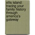 Ellis Island: Tracing Your Family History Through America's Gateway