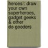 Heroes!: Draw Your Own Superheroes, Gadget Geeks & Other Do-Gooders