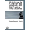 Histoire De La Condition Des Femmes Chez Les Peuples De L'Antiquite door Louis Auguste Martin