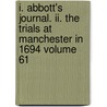 I. Abbott's Journal. Ii. The Trials At Manchester In 1694 Volume 61 by Richard Abbott