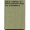 Jesus and the Gospel : Christianity Justified in the Mind of Christ door James Denney