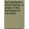 Karl Gutzkow's Short Stories, A Study In The Technique Of Narration door Daniel Frederick Pasmore