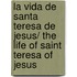 La vida de santa Teresa de Jesus/ The life of Saint Teresa of Jesus