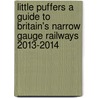 Little Puffers a Guide to Britain's Narrow Gauge Railways 2013-2014 door John Robinson