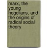 Marx, the Young Hegelians, and the Origins of Radical Social Theory door Warren Breckman