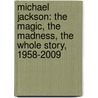 Michael Jackson: The Magic, The Madness, The Whole Story, 1958-2009 door J. Randy Taraborrelli