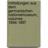 Mitteilungen Aus Dem Germanischen Nationalmuseum, Volumes 1894-1897 door Germanisches Nationalmuseum N�Rnberg