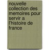 Nouvelle Collection Des Memoires Pour Servir A L'Histoire De France door Joseph Fr. Michaud
