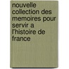 Nouvelle Collection Des Memoires Pour Servir A L'Histoire De France by Joseph Fr. Michaud