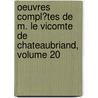 Oeuvres Compl�Tes De M. Le Vicomte De Chateaubriand, Volume 20 door Fran�Ois-Ren� Chateaubriand