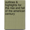 Outlines & Highlights For The Rise And Fall Of The American Century by Cram101 Textbook Reviews