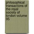 Philosophical Transactions of the Royal Society of London Volume 95