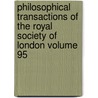Philosophical Transactions of the Royal Society of London Volume 95 by Royal Society