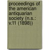 Proceedings Of The American Antiquarian Society (N.S.: V.11 (1898)) by Society of American Antiquarian
