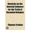 Remarks On The Internal Evidence For The Truth Of Revealed Religion door Thomas Erskine