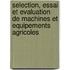 Selection, Essai Et Evaluation de Machines Et Equipements Agricoles