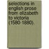 Selections In English Prose From Elizabeth To Victoria (1580-1880).