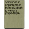 Selections In English Prose From Elizabeth To Victoria (1580-1880). door James Mercer Garnett