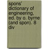 Spons' Dictionary Of Engineering, Ed. By O. Byrne (And Spon). 8 Div by Ltd Spon E.