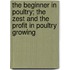 The Beginner In Poultry; The Zest And The Profit In Poultry Growing