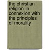 The Christian Religion in Connexion with the Principles of Morality door Theyre T. Smith
