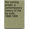 The Coming Power; A Contemporary History of the Far East, 1898-1905 by Michael John Fitzgerald McCarthy