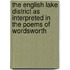 The English Lake District as Interpreted in the Poems of Wordsworth
