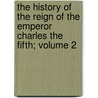 The History of the Reign of the Emperor Charles the Fifth; Volume 2 door William Robertson
