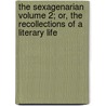 The Sexagenarian Volume 2; Or, the Recollections of a Literary Life by William Beloe
