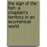 The Sign of the Fish: A Chaplain's Territory in an Ecumenical World door Emmalou Kirchmeier