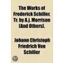 The Works Of Frederick Schiller, Tr. By A.J. Morrison [And Others].