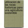 Utilizacion de Las Rocas Fosforicas Para Una Agricultura Sostenible door Food and Agriculture Organization of the United Nations